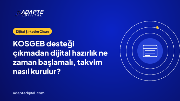 KOSGEB desteği çıkmadan dijital hazırlık ne zaman başlamalı, takvim nasıl kurulur?