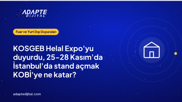 KOSGEB Helal Expo'yu duyurdu, 25-28 Kasım'da İstanbul'da stand açmak KOBİ'ye ne katar?