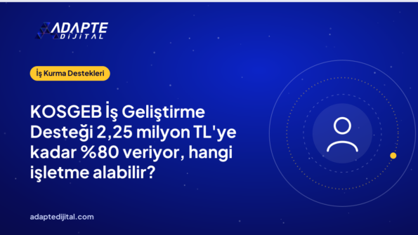 KOSGEB İş Geliştirme Desteği 2,25 milyon TL'ye kadar veriyor, hangi işletme alabilir?
