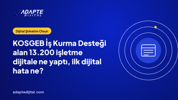 KOSGEB İş Kurma Desteği alan 13.200 işletme dijitale ne yaptı, ilk dijital hata ne?