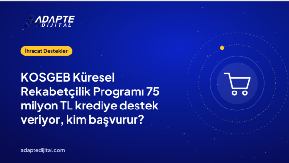 KOSGEB Küresel Rekabetçilik Programı 75 milyon TL krediye destek veriyor, kim başvurur?