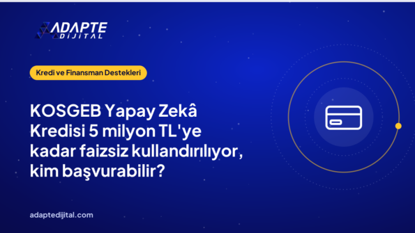 KOSGEB Yapay Zekâ Kredisi 5 milyon TL'ye kadar faizsiz kullandırılıyor, kim başvurabilir?