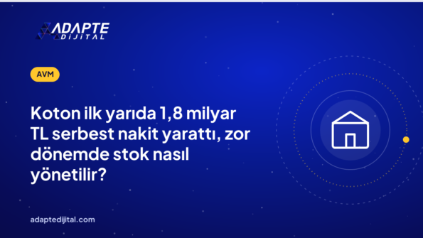 Koton ilk yarıda 1,8 milyar TL serbest nakit yarattı, zor dönemde stok nasıl yönetilir?