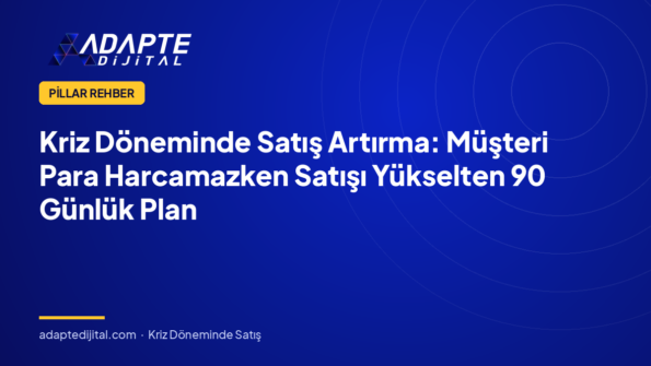 Kriz Döneminde Satış Artırma: Müşteri Para Harcamazken Satışı Yükselten 90 Günlük Plan