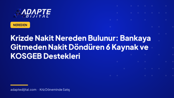 Krizde Nakit Nereden Bulunur: Bankaya Gitmeden Nakit Döndüren 6 Kaynak ve KOSGEB Destekleri