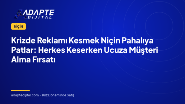 Krizde Reklamı Kesmek Niçin Pahalıya Patlar: Herkes Keserken Ucuza Müşteri Alma Fırsatı