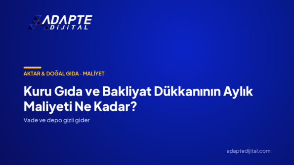 Kuru Gıda ve Bakliyat Dükkanının Aylık Maliyeti Ne Kadar? — Adapte Dijital kapak görseli