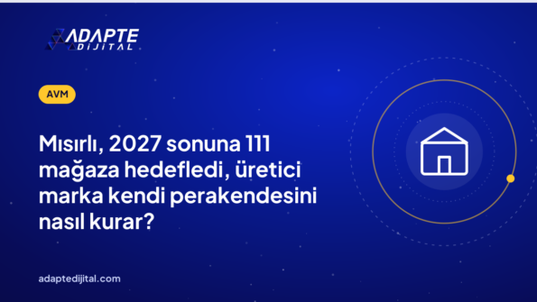 Mısırlı, 2027 sonuna 111 mağaza hedefledi, üretici marka kendi perakendesini nasıl kurar?