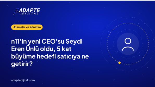 n11'in yeni CEO'su Seydi Eren Ünlü oldu, 5 kat büyüme hedefi satıcıya ne getirir?