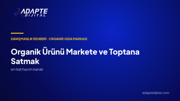 Organik Ürünü Markete ve Toptana Satmak: Dijital Büyüme Danışmanlığıyla Raf Kanalı