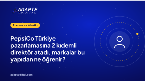 PepsiCo Türkiye pazarlamasına 2 kıdemli direktör atadı, markalar bu yapıdan ne öğrenir?