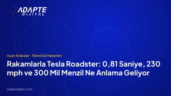 Rakamlarla Tesla Roadster: 0,81 Saniye, 230 mph ve 300 Mil Menzil Ne Anlama Geliyor