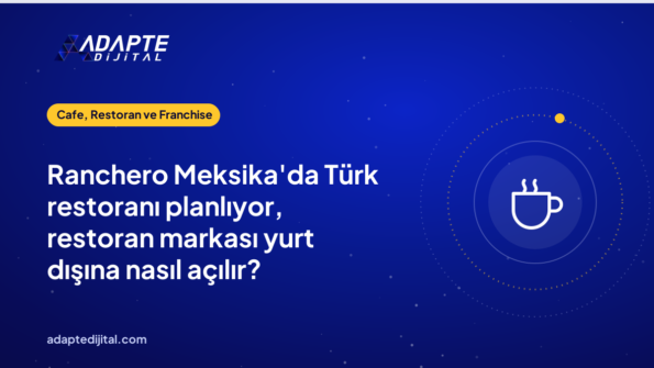 Ranchero Meksika'da Türk restoranı planlıyor, restoran markası yurt dışına nasıl açılır?