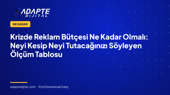 Krizde Reklam Bütçesi Ne Kadar Olmalı: Neyi Kesip Neyi Tutacağınızı Söyleyen Ölçüm Tablosu