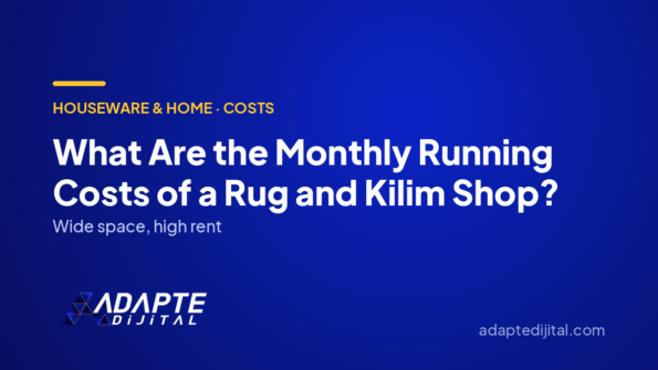 What Are the Monthly Running Costs of a Rug and Kilim Shop? — Adapte Dijital cover image