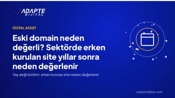 Eski domain neden değerli? Sektörde erken kurulan site yıllar sonra neden değerlenir — Adapte Dijital kapak görseli
