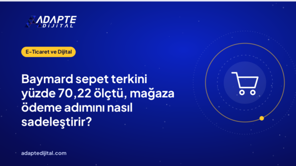 Baymard sepet terkini yüzde 70,22 ölçtü, mağaza ödeme adımını nasıl sadeleştirir?