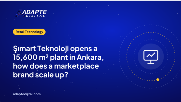 Şımart Teknoloji opens a 15,600 m² plant in Ankara, how does a marketplace brand scale up?