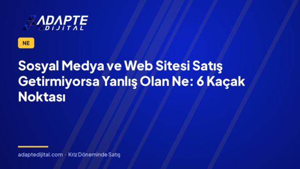 Sosyal Medya ve Web Sitesi Satış Getirmiyorsa Yanlış Olan Ne: 6 Kaçak Noktası