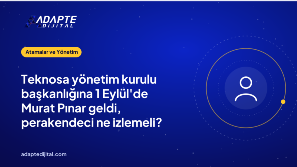 Teknosa yönetim kurulu başkanlığına 1 Eylül'de Murat Pınar geldi, perakendeci ne izlemeli?