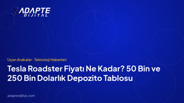 Tesla Roadster Fiyatı Ne Kadar? 50 Bin ve 250 Bin Dolarlık Depozito Tablosu