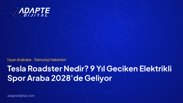 Tesla Roadster Nedir? 9 Yıl Geciken Elektrikli Spor Araba 2028'de Geliyor