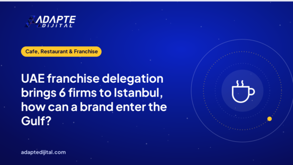 UAE franchise delegation brings 6 firms to Istanbul, how can a brand enter the Gulf?