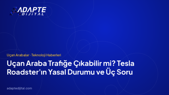 Uçan Araba Trafiğe Çıkabilir mi? Tesla Roadster'ın Yasal Durumu ve Üç Soru