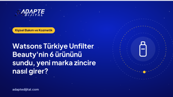 Watsons Türkiye Unfilter Beauty'nin 6 ürününü sundu, yeni marka zincire nasıl girer?