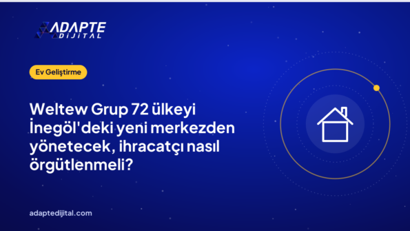 Weltew Grup 72 ülkeyi İnegöl'deki yeni merkezden yönetecek, ihracatçı nasıl örgütlenmeli?
