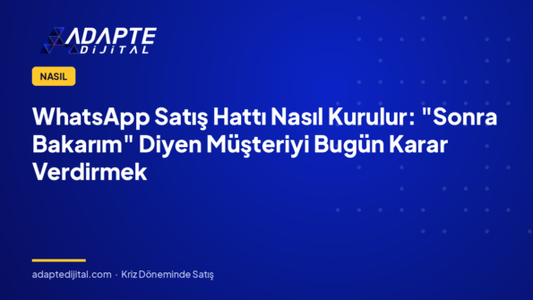 WhatsApp Satış Hattı Nasıl Kurulur: "Sonra Bakarım" Diyen Müşteriyi Bugün Karar Verdirmek