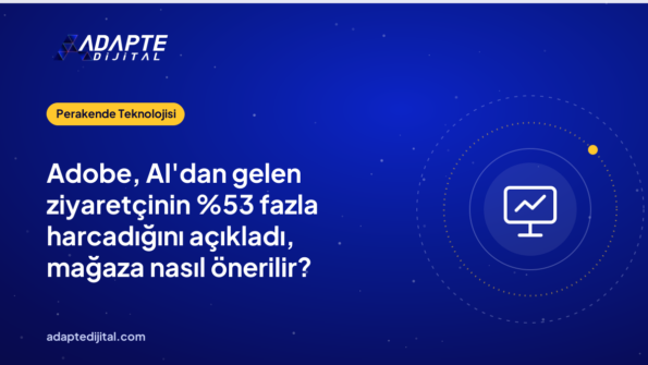 Adobe, AI'dan gelen ziyaretçinin fazla harcadığını açıkladı, mağaza nasıl önerilir?