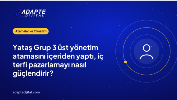 Yataş Grup 3 üst yönetim atamasını içeriden yaptı, iç terfi pazarlamayı nasıl güçlendirir?