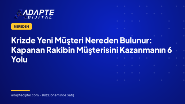 Krizde Yeni Müşteri Nereden Bulunur: Kapanan Rakibin Müşterisini Kazanmanın 6 Yolu