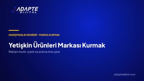 Yetişkin Ürünleri Markası Kurmak: Marka Danışmanlığıyla Kime, Hangi Farkla, Hangi Kanaldan?